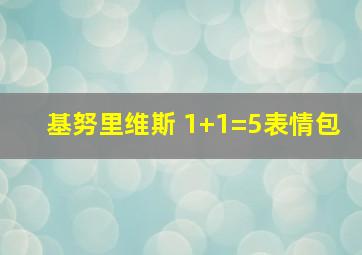 基努里维斯 1+1=5表情包